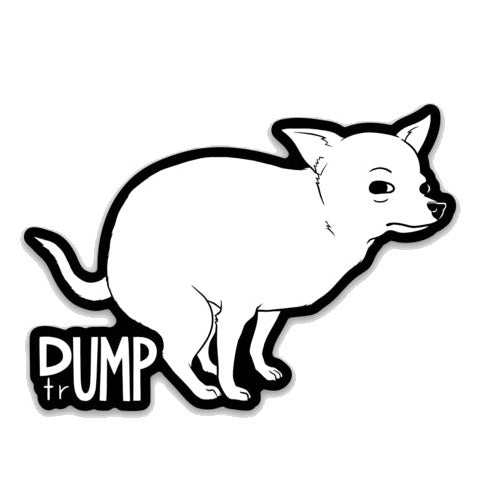 Die cut sticker of a chihuahua hunched over as if pooping, with text below its butt that reads "Dump Trump"