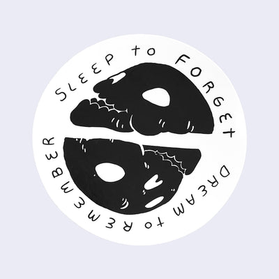 White circle sticker with two seemingly melted skulls, one facing up and the other facing down. "Sleep to forget" is written on top, "Dream to remember" is written upside down on the bottom.
