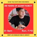 Your Author Series: Eric Nakamura Discusses 30 Years of Giant Robot July 13th Sunday 2pm West LA Public Library