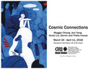 Cosmic Connections This exhibition features Maggie Chiang, Jeni Yang, Huntz Liu, and Darren and Trisha Inouye  March 24 - April 11, 2018 - Reception March 24 Sat 6:30-10pm