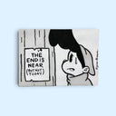 A rectangular artwork featuring a black and white cartoon illustration of a crying girl next to a sign that reads 'THE END IS NEAR (BUT NOT TODAY)'.