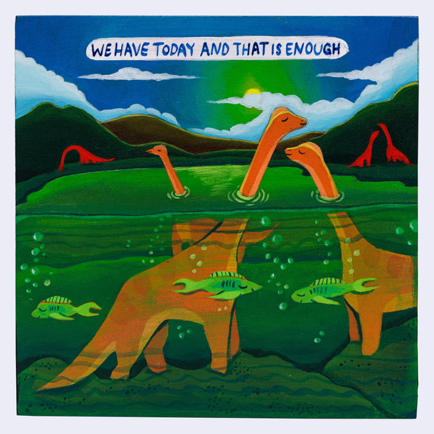 Illustration of several long necked, orange dinosaurs in a green lake with a green sun in the blue sky. Text reads "We have today and that is enough"