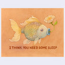 Illustration of a fish with many scales, gradient in color like a pastel rainbow. A single flower with a smiley face comes out of its mouth, against an orange background with text that reads 'I think you need some sleep'.