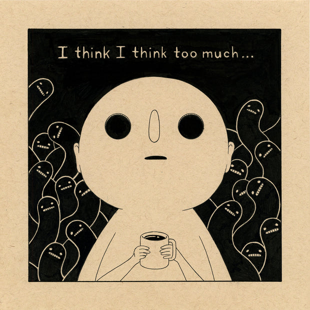 Black ink drawing on tan toned paper of a simplistic character with a round head and empty holes for eyes. It holds a small cup of coffee and is surrounded by worm like characters in the background. Text atop reads "I think I think too much..."