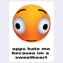 A square graphic print featuring a large orange emoji face with wide white eyes and black eyebrows, above the black text 'opps hate me because im a sweetheart' on a white background.