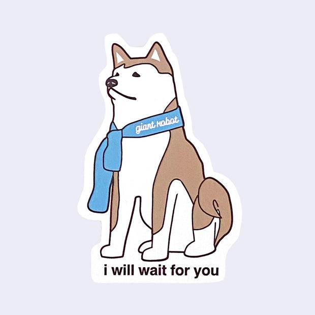 Die cut sticker of a brown and white Shiba Inu dog, sitting with a blue scarf around its neck that reads "giant robot." Under, is text that reads "I will wait for you"
