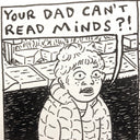 Close up of a black and white comic panel of a character looking exasperated and saying "your dad can't read minds ?!"