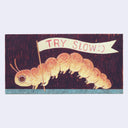 Caterpillar holding a 'TRY SLOW' banner on a dark background