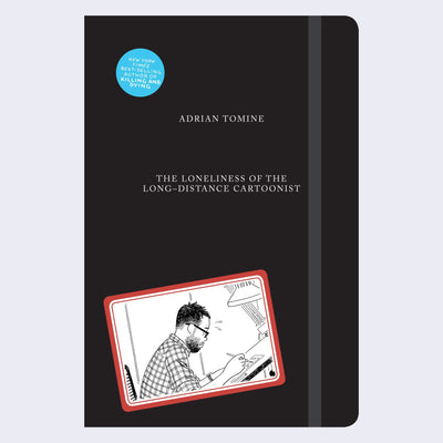 Black book cover with elastic closure. Small illustration of a cartoonist drawing on a desk in bottom left corner. Title and author's name written in thin, all caps white font.