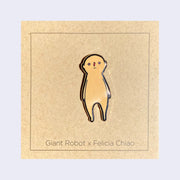 Enamel pin of a light tan, semi anthropomorphic character standing with its arms at its side and looking straight on.