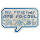 A die cut painting on paper of a pixelated speech bubble that reads "my friends are so cool"