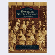 Book cover reading "Images of America: Sawtelle West Los Angeles's Japantown" above an image of a seated group portrait of women and girls in kimonos.
