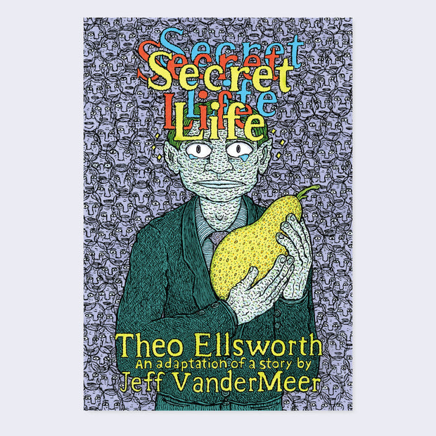 Illustrated cover of "Secret Life" by Theo Ellsworth. A nicely dressed crying man looks at the viewer while holding a yellow gourd. Background is a busy pattern of many drawn faces.